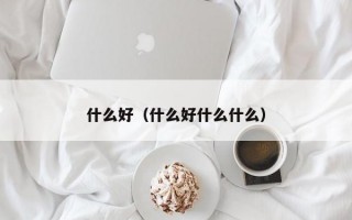 杭州什么好（什么好什么什么）