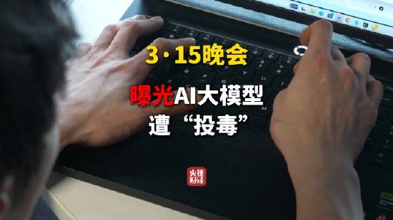杭州315晚会曝光AI大模型被投毒 给AI投毒已成产业链