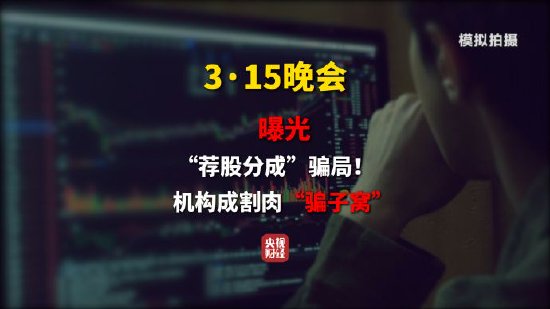 杭州推荐股票全靠自己编？315晚会曝光荐股分成骗局 荐股分成机构成割肉骗子窝